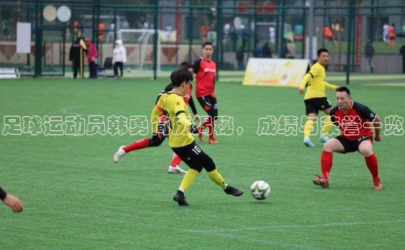 万向娱乐注册神思电子足球运动员韩勇简历揭秘，成绩与荣誉一览