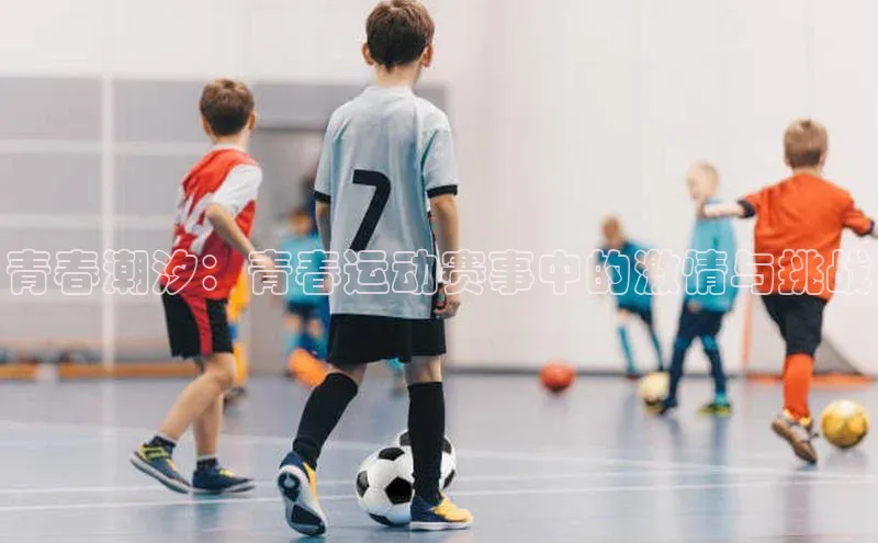 万向娱乐平台注册登录观星盘青春潮汐：青春运动赛事中的激情与挑战