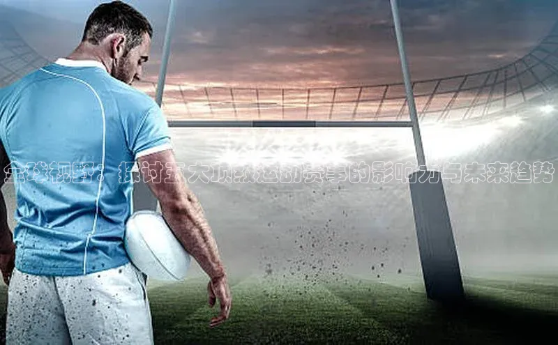 全球视野：探讨五大顶级运动赛事的影响力与未来趋势