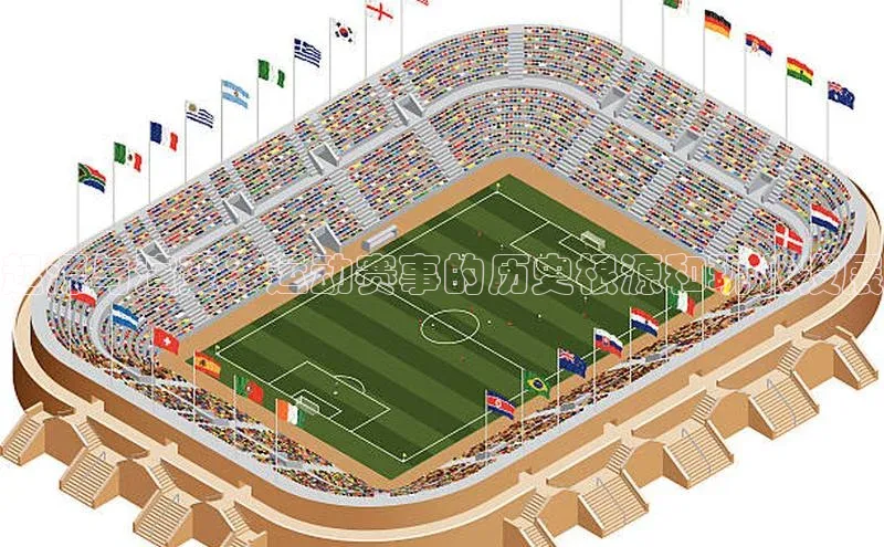 起源与演变：运动赛事的历史根源和现代发展