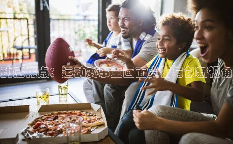 动感焦点：运动赛事主画面赏析与创新视角