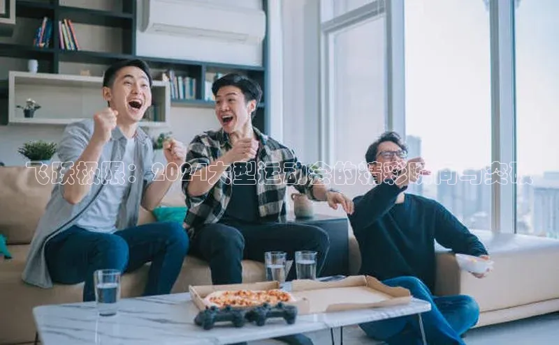 飞跃极限：2024大型运动会的精彩瞬间与突破