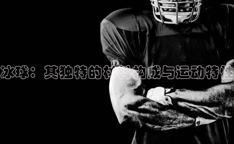 冰球：其独特的材料构成与运动特性