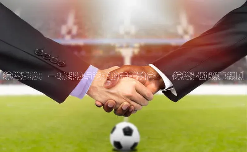 航模竞技：一场科技与艺术的完美融合——航模运动赛事规则