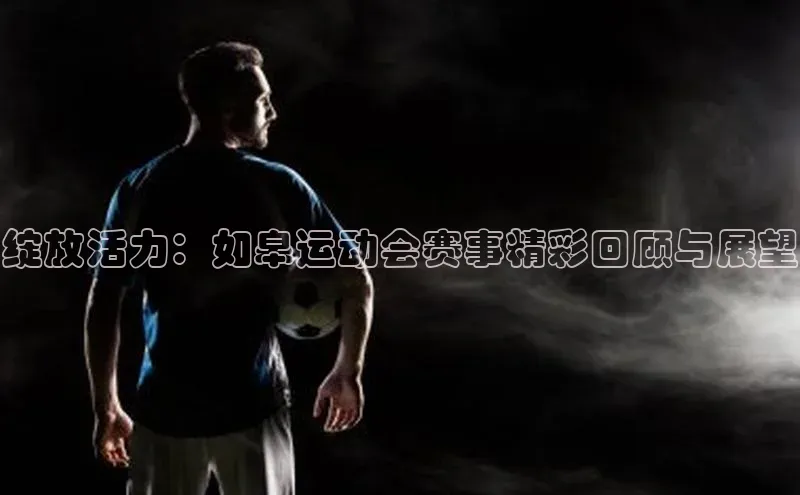 绽放活力：如皋运动会赛事精彩回顾与展望