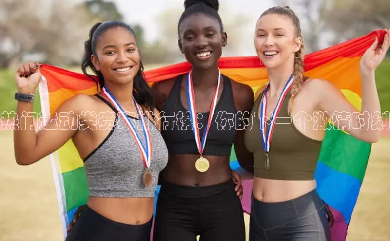 热门运动类赛事排行榜：你的下一个激情时刻