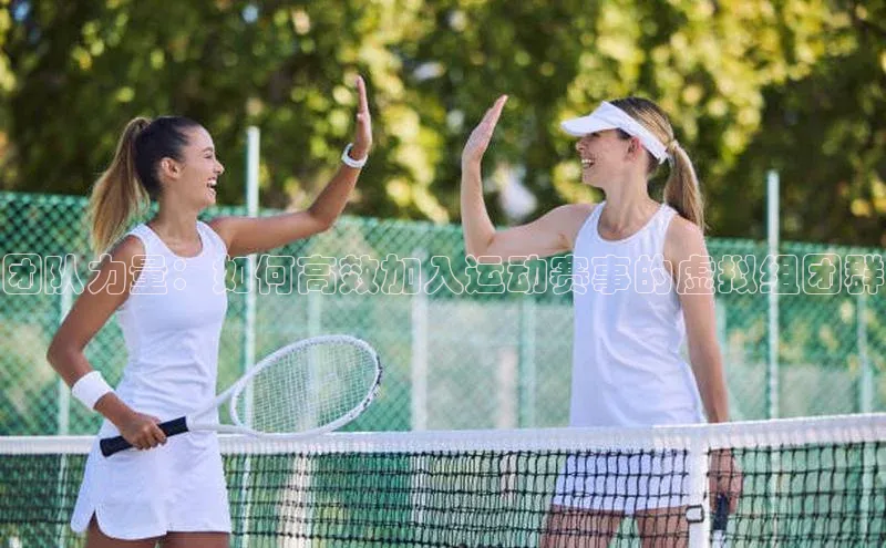 团队力量：如何高效加入运动赛事的虚拟组团群