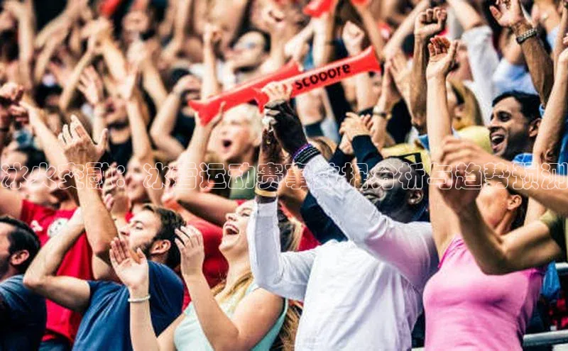 冰火交融：冰雪运动赛事数据分析与趋势预测