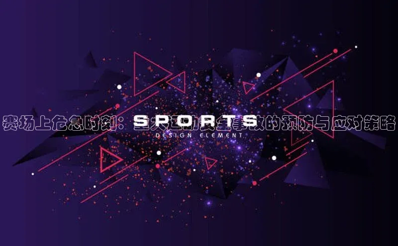 赛场上危急时刻：重大运动安全事故的预防与应对策略