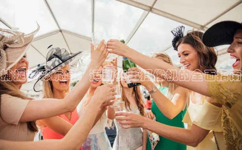 捕捉精彩瞬间：运动赛事摄像机的全面指南