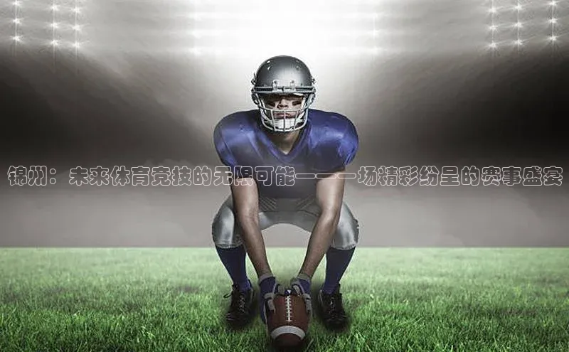 锦州：未来体育竞技的无限可能——一场精彩纷呈的赛事盛宴